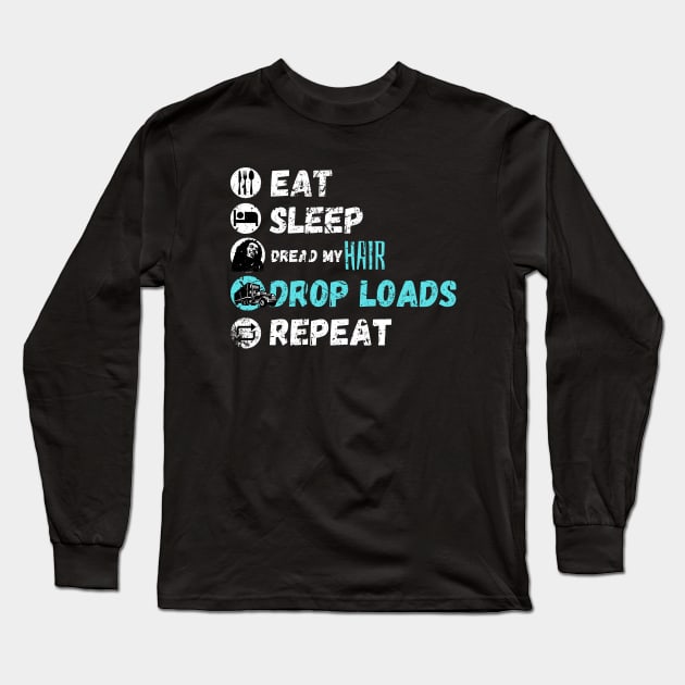 Eat Sleep Dread My Hair Drop Loads Repeat Long Sleeve T-Shirt by maxdax